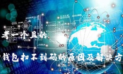 思考一个且的

TP钱包扫不到码的原因及解决方法