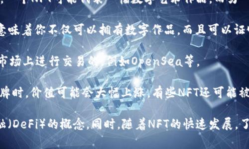 NFT（非同质化代币）是一种独特的数字资产，通常用于代表艺术品、音乐、视频游戏中的物品等，常常被存储在区块链上。因此，当提到“TP钱包里的NFT”时，指的是在TP钱包（一个支持多种数字资产的加密钱包）中存储的这些非同质化代币。

以下是一些与TP钱包和NFT相关的解释：

1. **独特性**：每个NFT都有独特的标识符，不能直接互换，这与比特币等同质化代币不同。例如，一个NFT可能代表一幅数字艺术作品，而另一幅艺术作品则是不同的，不可以互相替换。

2. **所有权证明**：NFT的存在确保了数字资产的所有权，它可以通过区块链技术进行验证。这意味着你不仅可以拥有数字作品，而且可以证明这是你的，类似于拥有一幅实物画作的所有权。

3. **买卖与交易**：在TP钱包中，你可以方便地查看、管理和交易你的NFT。很多NFT是在特定的市场上进行交易的，例如OpenSea等。

4. **收藏价值**：很多人购买NFT是出于收藏的目的，尤其是当这些NFT涉及到知名艺术家或品牌时，价值可能会大幅上涨。有些NFT还可能被用作进入独特社区或享有特定权益的一种通道。

如果你想进一步了解TP钱包里的NFT及其运作原理，需要学习相关的区块链知识和去中心化金融（DeFi）的概念。同时，随着NFT的快速发展，了解最新的市场动态和趋势也是必要的。