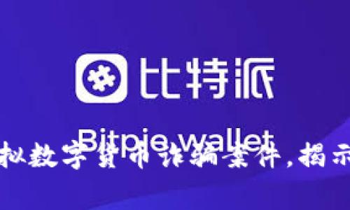 淮南警方破获重大虚拟数字货币诈骗案件，揭示隐秘的数字货币世界