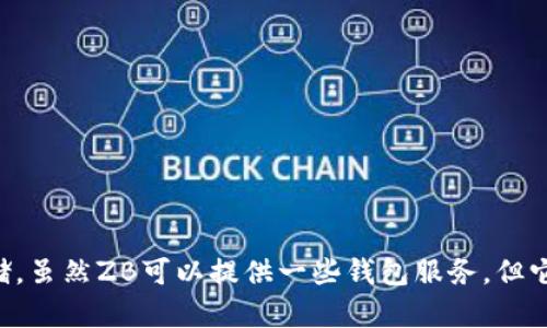 ZB并不是以太坊钱包，而是一个数字货币交易平台。它支持多种加密货币的交易，包括以太坊（ETH）。用户可以在ZB平台上创建账户，进行数字资产的买卖和存储。虽然ZB可以提供一些钱包服务，但它并不局限于以太坊，且主要功能是作为交易所。因此，如果你在寻找以太坊专用的钱包，可能需要考虑其他专门的以太坊钱包，如MetaMask、MyEtherWallet等。