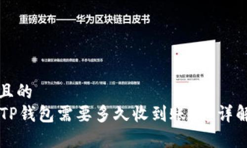 思考一个且的  
HT提币到TP钱包需要多久收到账？超详解时间解析