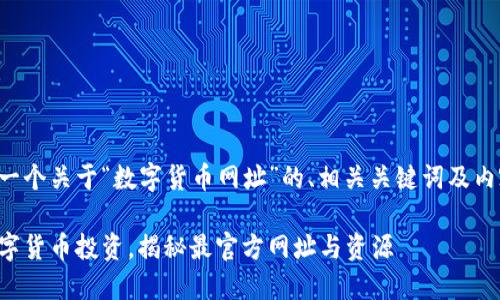 下面是一个关于“数字货币网址”的、相关关键词及内容大纲。

掌握数字货币投资，揭秘最官方网址与资源