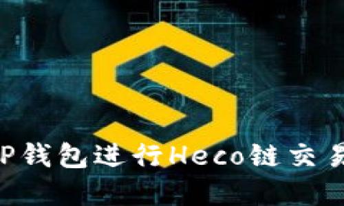 如何使用TP钱包进行Heco链交易：完整指南