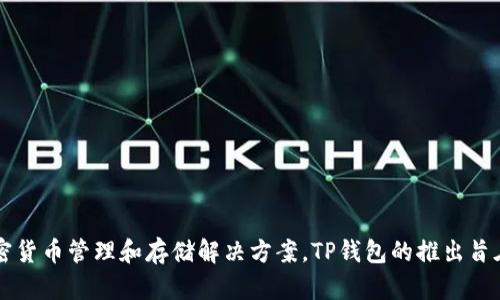 TP钱包（TP Wallet）是一个多链数字资产钱包，最早于2020年推出。它支持多个区块链网络，提供了安全、便捷的加密货币管理和存储解决方案。TP钱包的推出旨在满足用户对加密资产管理的需求，随着区块链技术的不断发展，TP钱包也在不断更新升级，提供更多的功能和服务。