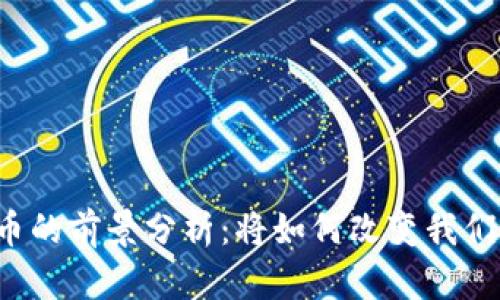 国产数字货币的前景分析：将如何改变我们的支付方式？