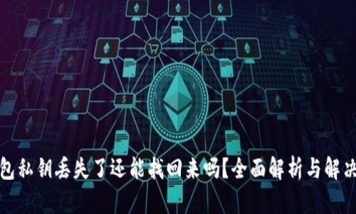 TP钱包私钥丢失了还能找回来吗？全面解析与解决方案
