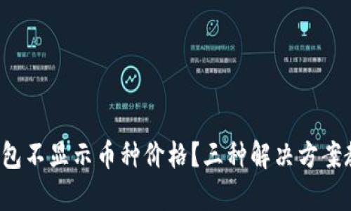  为什么TP钱包不显示币种价格？三种解决方案教你快速恢复