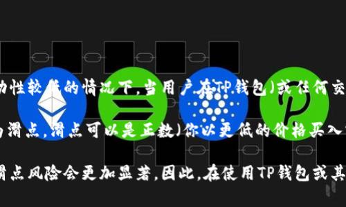 滑点是指在交易过程中，特别是在金融市场中，实际执行价格与预期价格之间的差异。它通常发生在市场波动较大或流动性较低的情况下。当用户在TP钱包（或任何交易平台）上发出买入或卖出订单时，所期望的成交价可能会因为市场价格的变化而与实际成交价不符，导致滑点的产生。

例如，如果你想以1.00的价格买入某种加密货币，但在你的订单执行时，市场价格升高到1.02，这个0.02的差距就被称为滑点。滑点可以是正数（你以更低的价格买入或更高的价格卖出）或负数（你以更高的价格买入或更低的价格卖出）。

理解滑点的概念对于交易者来说至关重要，因为它直接影响到交易的成本和利润。在高波动性和流动性不足的市场中，滑点风险会更加显著。因此，在使用TP钱包或其他交易工具时，了解如何管理滑点是提高交易成功率的重要一环。