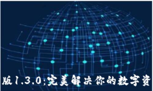  
TP钱包中文版1.3.0：完美解决你的数字资产管理困扰