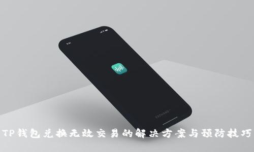TP钱包兑换无效交易的解决方案与预防技巧