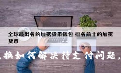 TP钱包币币兑换如何解决待支付问题，快速完成交易