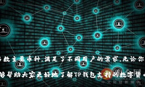 数字货币市场如今发展迅速，各种钱包和交易平台也相继涌现。在了解TP钱包（TokenPocket钱包）的数字货币种类之前，我们可以简单介绍一下TP钱包的特点。

TP钱包是一款功能强大且用户友好的多链钱包，支持以太坊（Ethereum）、比特币（Bitcoin）、波场（TRON）、EOS以及许多其他区块链的数字资产。用户可以在TP钱包中安全存储、管理和交易不同类型的数字货币。

### TP钱包支持的主流数字货币

1. **比特币（Bitcoin）**
   - 比特币是最早的去中心化数字货币，也是市值最高的数字资产。TP钱包允许用户安全地存储和发送比特币，支持比特币的转账和获取。

2. **以太坊（Ethereum）**
   - 以太坊不仅是一种加密货币，还是一个智能合约平台。TP钱包支持以太坊及其ERC20代币，使用户能够方便地管理多种以太坊相关的资产。

3. **波场（TRON）**
   - 波场是一个去中心化的内容分享平台，TP钱包支持TRON及其TRC20和TRC10代币，用户可以轻松管理和交易这些数字资产。

4. **EOS**
   - EOS是一个高性能的智能合约平台，TP钱包支持EOS及其相关代币，用户可直接在钱包中进行EOS的管理与交易。

5. **其他代币**
   - 除了以上主流数字货币，TP钱包还支持其他许多代币和项目，包括但不限于链游代币、稳定币等。用户可在钱包内添加和管理自己喜欢的数字资产。

### 如何查看TP钱包内支持的数字货币

若想确认TP钱包当前支持的所有数字货币，用户可以通过以下步骤操作：

- 打开TP钱包，并登录个人账户。
- 在主界面的资产管理部分，可以看到钱包自动识别并提示的所有支持的数字货币。
- 如果想要添加新的币种，可以在设置或资产管理中找到“添加代币”的选项。

### TP钱包的特色功能

- **多链支持**：TP钱包已集成多种区块链，用户可以在一个钱包中管理多个链的资产。
- **DApp浏览器**：TP钱包内置DApp浏览器，用户可直接通过钱包访问各种去中心化应用。
- **安全性**：TP钱包采用多种安全措施，包括私钥离线存储和链上签名等，确保用户资产的安全。

### 总结

TP钱包是区块链时代个人数字资产管理的理想选择，其支持的多种数字货币涵盖了市面上绝大多数主要币种，满足了不同用户的需求。无论你是首次使用数字货币的投资者，还是经验丰富的区块链爱好者，TP钱包都为你提供了极大的便利。

通过定期更新钱包功能与支持的币种，TP钱包将继续引领数字货币管理的潮流。希望这篇文章能够帮助大家更好地了解TP钱包支持的数字货币类型，以及如何有效利用这个工具来管理自己的数字资产。