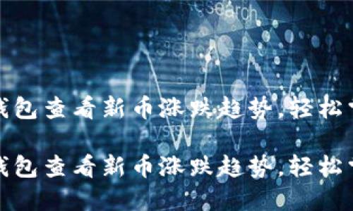 如何通过TP钱包查看新币涨跌趋势，轻松掌握投资机会

如何通过TP钱包查看新币涨跌趋势，轻松掌握投资机会