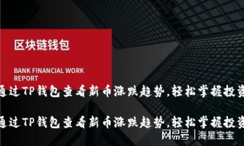 如何通过TP钱包查看新币涨跌趋势，轻松掌握投资机会

如何通过TP钱包查看新币涨跌趋势，轻松掌握投资机会