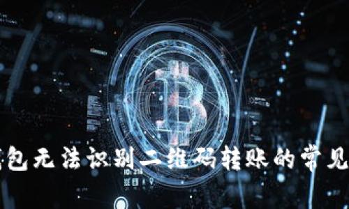 解决TP钱包无法识别二维码转账的常见问题指南