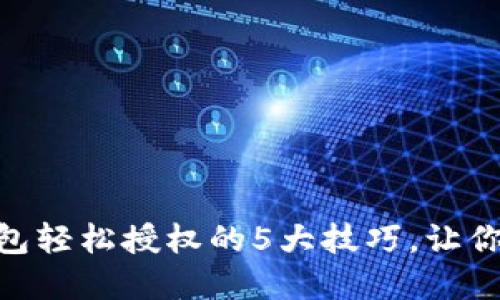 揭秘！t p钱包轻松授权的5大技巧，让你安全又便捷