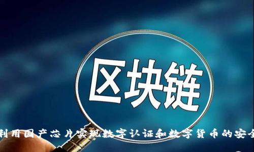 如何利用国产芯片实现数字认证和数字货币的安全保障