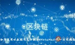 如何使用以太坊钱包小狐狸（MetaMask）：一站式指