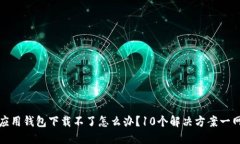 华为应用钱包下载不了怎么办？10个解决方案一网