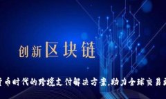 数字货币时代的跨境支付解决方案，助力全球交