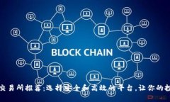 数字货币交易所推荐：选择安全和高效的平台，
