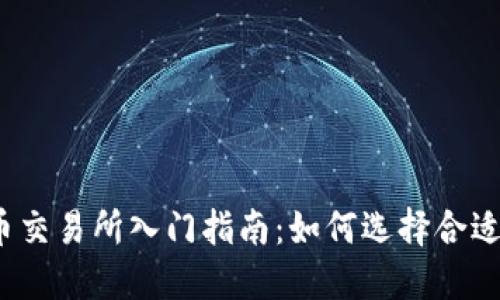 数字货币交易所入门指南：如何选择合适的平台?