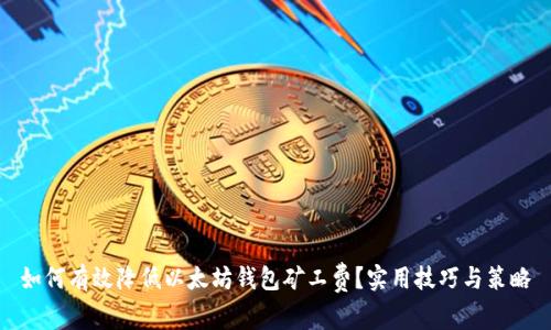 如何有效降低以太坊钱包矿工费？实用技巧与策略