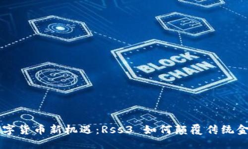 解锁数字货币新机遇：Rss3 如何颠覆传统金融体系