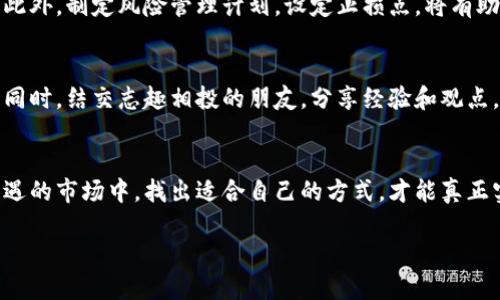   以太坊钱包怎么挣钱？抓住机会，轻松赚取利润 / 

 guanjianci 以太坊钱包, 赚取利润, 加密货币投资, 数字资产管理 /guanjianci 

引言
随着区块链技术的迅猛发展，以太坊作为其中的佼佼者，吸引了无数投资者的目光。以太坊不仅是一个去中心化智能合约平台，还是一种可以为用户带来财富增值的热土。在这篇文章中，我们将深入探讨如何通过以太坊钱包来实现盈利，帮助用户解决在这一领域可能遇到的痛点。

了解以太坊钱包的基本概念
以太坊钱包是存储以太坊（ETH）及其他基于以太坊的数字资产（如ERC-20代币）的一种工具。钱包的类型多种多样，包括热钱包、冷钱包以及硬件钱包等。了解不同类型的钱包及其特性是获得成功的第一步。

如何选择合适的以太坊钱包
在决定如何挣钱之前，首先需要挑选一个安全、便捷的以太坊钱包。热钱包适合频繁交易，而冷钱包则可以提供更高的安全性。根据个人的交易需求和风险承受能力来做出选择至关重要。

通过以太坊钱包进行投资
一个有效的获取利润的方式是通过投资以太坊。用户可以购买以太坊，并通过持有待其增值。选择合适的入场和出场时机是成功的关键。

参与去中心化金融（DeFi）
DeFi（去中心化金融）是区块链技术的一大创新，允许用户在不依赖传统金融机构的情况下进行贷款、借贷和流动性挖矿等活动。通过以太坊钱包参与DeFi平台，用户可以向流动性池提供资金，获得收益。了解不同DeFi产品的风险和回报，以制定最佳策略至关重要。

利用以太坊钱包进行质押
质押是指将一定数量的以太坊存入特定的合约中，以支持网络的安全性和操作，在此过程中用户将获得收益。以太坊2.0的推出使得质押变得更加普遍。用户可以选择适合自己的质押方案，获取持续的被动收入。

参与非同质化代币（NFT）交易
NFT是数字艺术和其他创意作品的新兴市场，用户可以通过以太坊钱包购买、持有或出售NFT，利用市场波动来实现盈利。选择有潜力的NFT项目并保持对市场动态的敏锐观察，可以帮助用户获取可观的收益。

安全措施与风险管理
要在以太坊钱包中赚钱，用户必须意识到相关的风险。采取必要的安全措施对资金进行保护，比如使用二次验证、定期更换密码等。此外，制定风险管理计划，设定止损点，将有助于减少不必要的损失。

积极学习与社区参与
区块链领域瞬息万变，持续的学习和信息获取是成功的关键。参与相关的在线社区，可以及时获取行业新闻、市场动态和投资建议。同时，结交志趣相投的朋友，分享经验和观点，将有助于开拓思维，发现新的盈利机会。

总结与展望
通过以太坊钱包赚钱的途径丰富多样，但成功并非易事。用户需要保持审慎、积极学习，并采取合理的风险管理措施。在这个充满机遇的市场中，找出适合自己的方式，才能真正实现资金的增值。在未来的区块链发展中，以太坊无疑将继续扮演重要的角色，抓住这个时机，妥善规划，财富增值只是时间的问题。

以上是关于如何通过以太坊钱包赚钱的详细介绍，希望能帮助您更好地理解和参与这一领域。