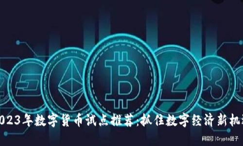 2023年数字货币试点推荐：抓住数字经济新机遇