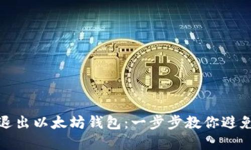 如何安全退出以太坊钱包：一步步教你避免资金损失