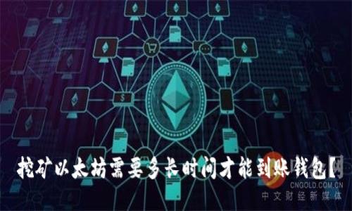 挖矿以太坊需要多长时间才能到账钱包？