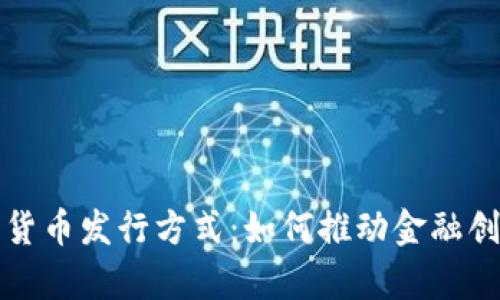 全面解析国内数字货币发行方式：如何推动金融创新与数字经济发展