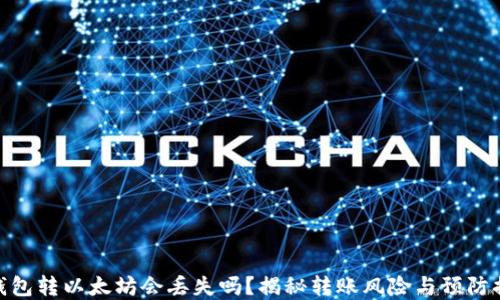 
tp钱包转以太坊会丢失吗？揭秘转账风险与预防措施