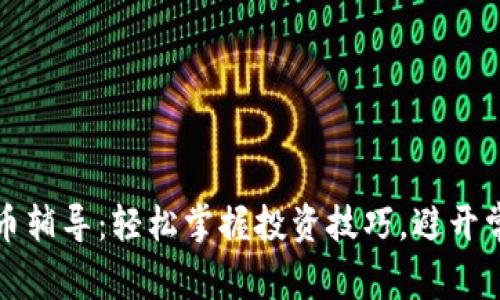 数字货币辅导：轻松掌握投资技巧，避开常见陷阱
