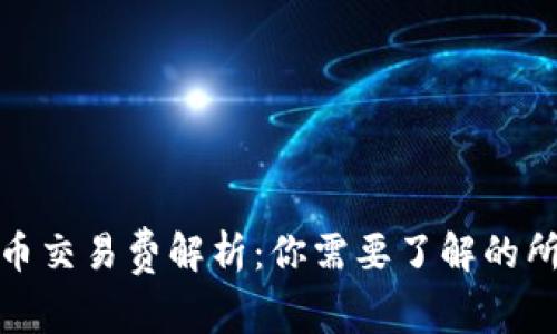 数字货币交易费解析：你需要了解的所有信息