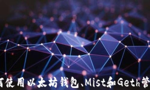 
全方位指南：如何使用以太坊钱包、Mist和Geth管理你的数字资产