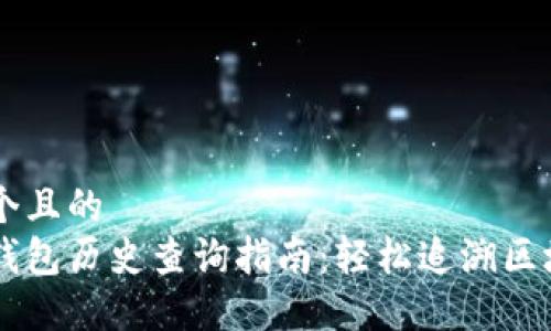 思考一个且的  
以太坊钱包历史查询指南：轻松追溯区块链交易