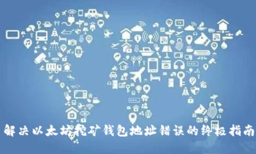 解决以太坊挖矿钱包地址错误的终极指南