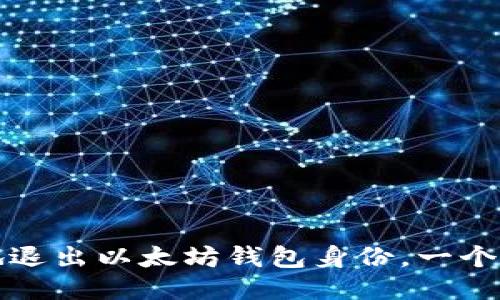 如何安全高效地退出以太坊钱包身份，一个新手必知的指南