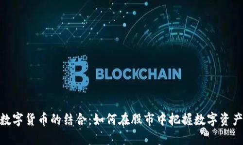 沪深300与数字货币的结合：如何在股市中把握数字资产的未来趋势