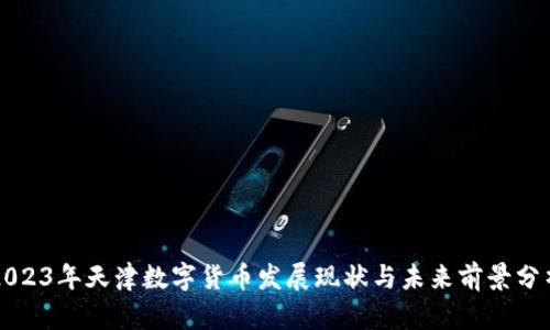 2023年天津数字货币发展现状与未来前景分析