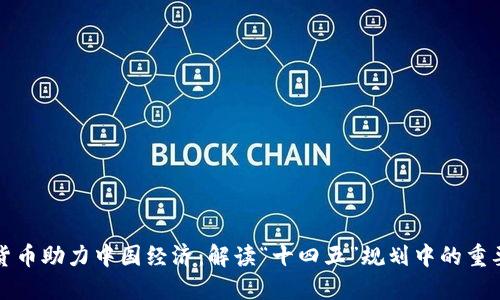 数字货币助力中国经济：解读“十四五”规划中的重要布局