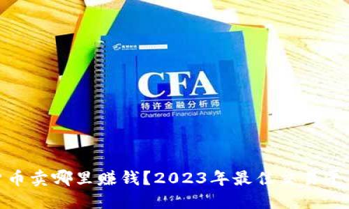 数字货币卖哪里赚钱？2023年最佳交易平台攻略