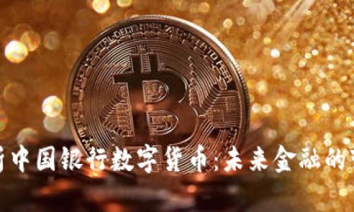 全面解析中国银行数字货币：未来金融的变革之路