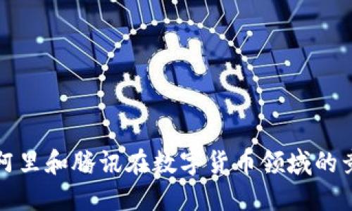 如何看待阿里和腾讯在数字货币领域的竞争与合作