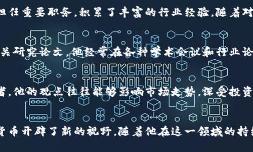 赵大鹏是一位在数字货币及区块链技术领域享有盛誉的专家和企业家。他在这一行业内的贡献以及对市场的深刻理解，使他成为许多人眼中的领军人物。

### 个人背景
赵大鹏在计算机科学与金融学领域拥有深厚的学术背景，曾在知名高校获得硕士和博士学位。他对于技术和金融结合的热情，为他后来进入数字货币领域奠定了坚实的基础。

### 职业生涯
赵大鹏的职业生涯开始于传统金融行业，随后他转向新兴的数字货币市场。他曾在多家大型金融机构担任重要职务，积累了丰富的行业经验。随着对区块链技术的深入研究，他意识到了数字货币对金融系统带来的巨大变革，随后开始专注于这一领域。

### 对行业的贡献
作为一名行业专家，赵大鹏不仅参与了多个成功的区块链项目，还积极在行业内进行知识分享，撰写相关研究论文。他经常在各种学术会议和行业论坛上发言，与其他专家分享见解，促进行业的发展。

### 个人影响力
赵大鹏在社交媒体上活跃，定期分享关于数字货币和区块链的最新动态和市场分析，吸引了大批关注者。他的观点往往能够影响市场走势，深受投资者和从业者的信赖。

### 结语
赵大鹏去不断探索数字货币的未来，他的努力不仅推动了技术的创新，也为更多的人认识和理解数字货币开辟了新的视野。随着他在这一领域的持续深入，未来他可能会为数字货币的进一步发展提供更多的洞见和贡献。