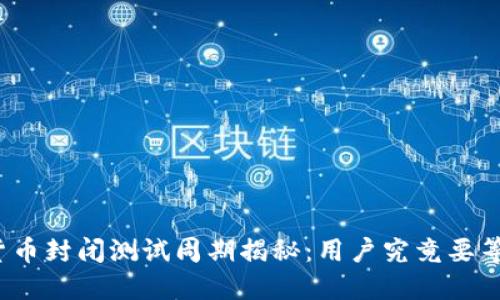数字货币封闭测试周期揭秘：用户究竟要等多久？