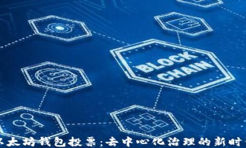 
以太坊钱包投票：去中心化治理的新时代