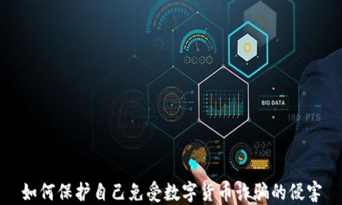 
如何保护自己免受数字货币诈骗的侵害